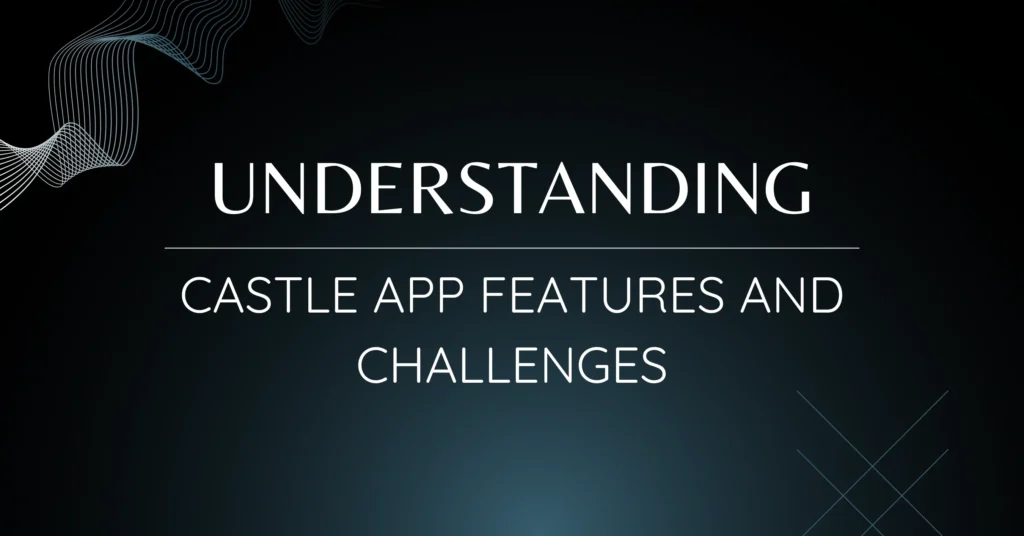 Understanding Castle app features and challenges 1024x536 1