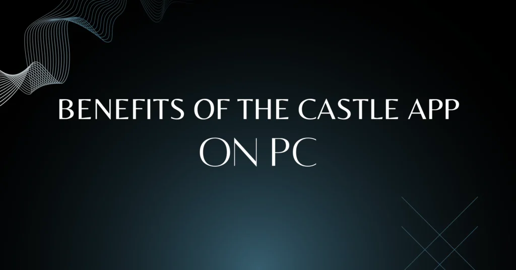 Benefits of the Castle app on PC 1024x536 1